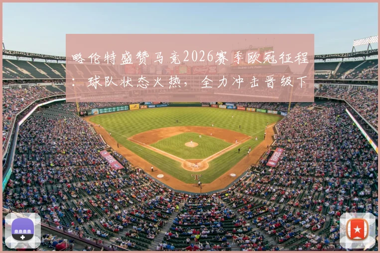 略伦特盛赞马竞2026赛季欧冠征程:球队状态火热,全力冲击晋级下一轮目标