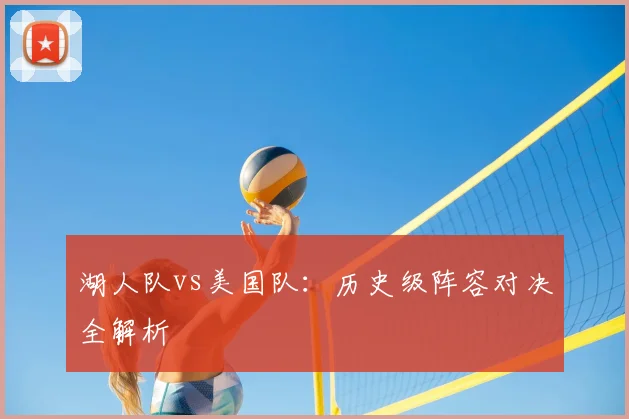 湖人队vs美国队:历史级阵容对决全解析