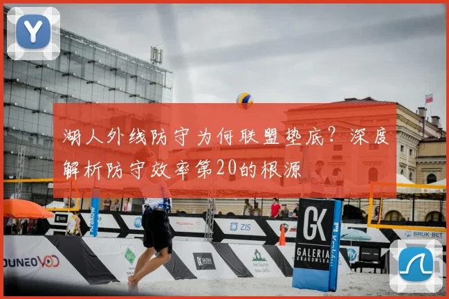 湖人外线防守为何联盟垫底？深度解析防守效率第20的根源
