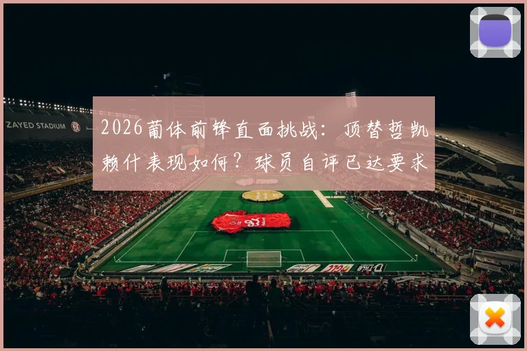 2026葡体前锋直面挑战：顶替哲凯赖什表现如何？球员自评已达要求